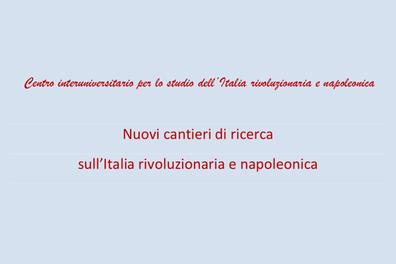 Nuovi cantieri di ricerca sull’Italia rivoluzionaria e napoleonica Seminario di studi Villa Feltrinelli, Gargnano sul Garda, 4-5 settembre 2017